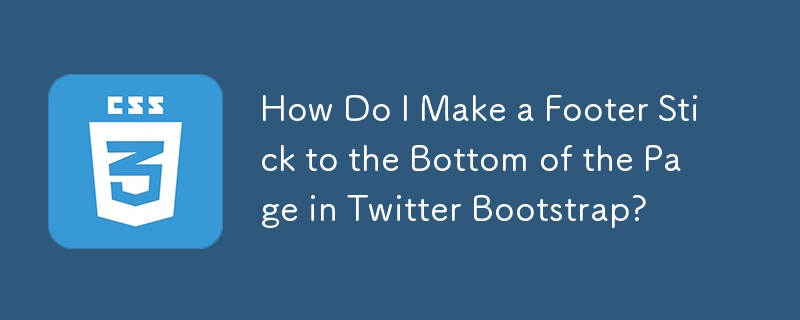 How Do I Make a Footer Stick to the Bottom of the Page in Twitter Bootstrap?