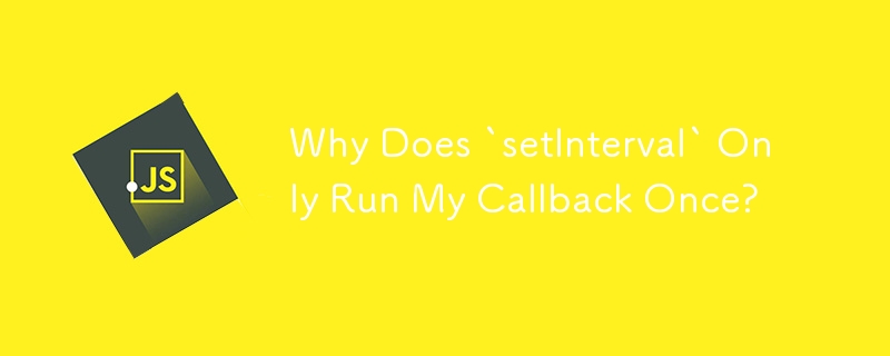 Why Does `setInterval` Only Run My Callback Once?