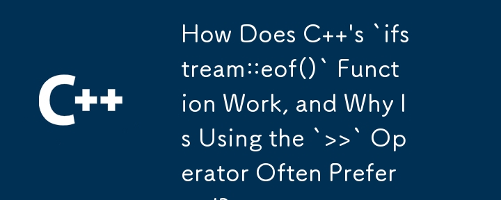 C 的 `ifstream::eof()` 函數如何運作，為什麼通常首選使用 `>>` 運算子？