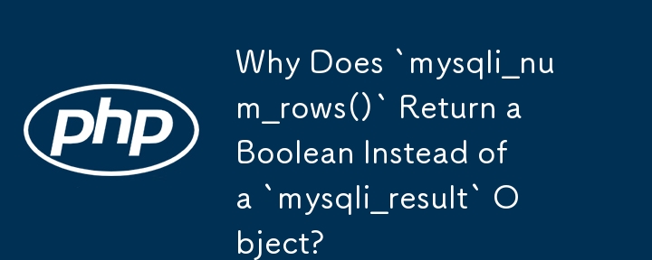 Why Does `mysqli_num_rows()` Return a Boolean Instead of a `mysqli_result` Object?