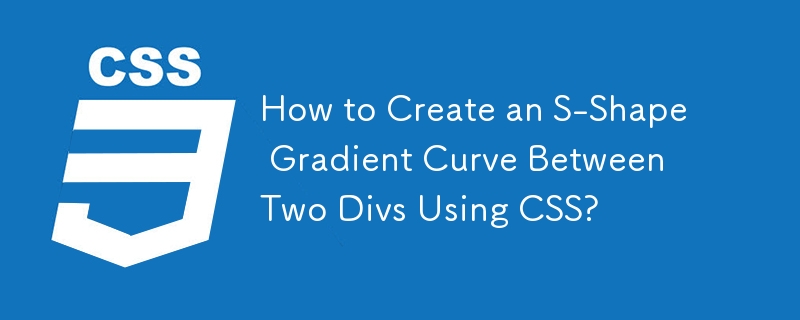 How to Create an S-Shape Gradient Curve Between Two Divs Using CSS?