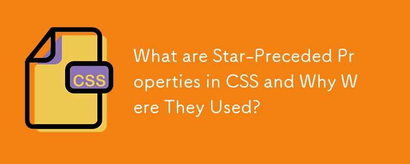 CSS のスター付きプロパティとは何ですか?また、それらが使用された理由は何ですか?