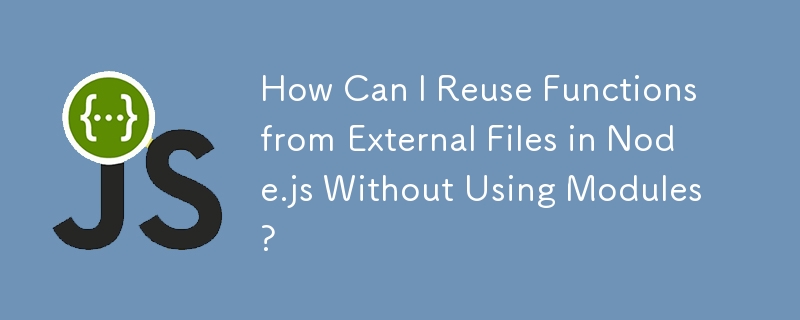 How Can I Reuse Functions from External Files in Node.js Without Using Modules?