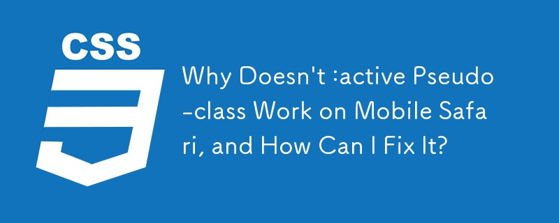 Why Doesn\'t :active Pseudo-class Work on Mobile Safari, and How Can I Fix It?