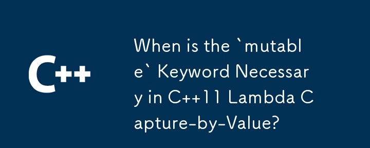 When is the `mutable` Keyword Necessary in C  11 Lambda Capture-by-Value?