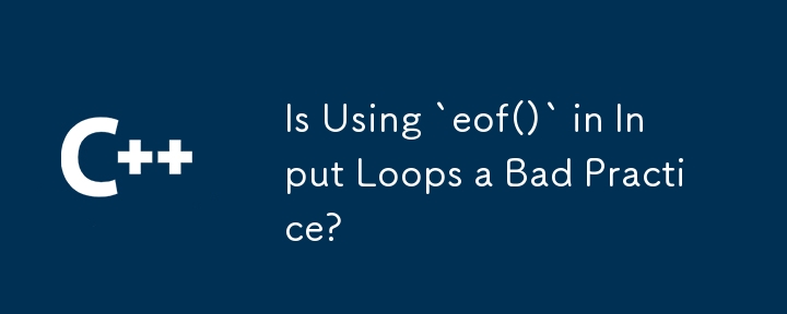 L'utilisation de « eof() » dans les boucles d'entrée est-elle une mauvaise pratique ?