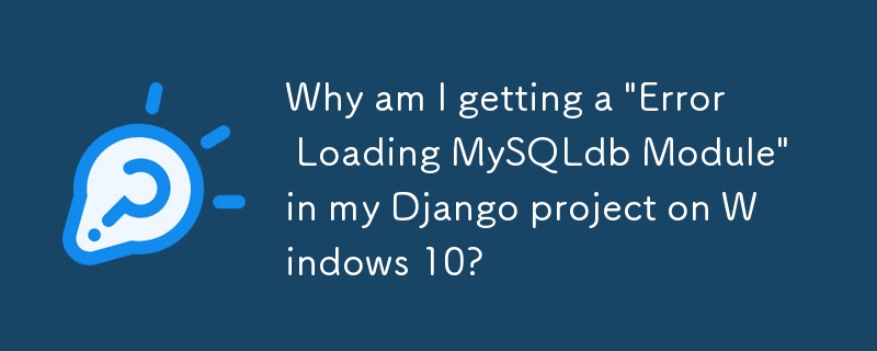 Pourquoi est-ce que je reçois une « Erreur lors du chargement du module MySQLdb » dans mon projet Django sous Windows 10 ?