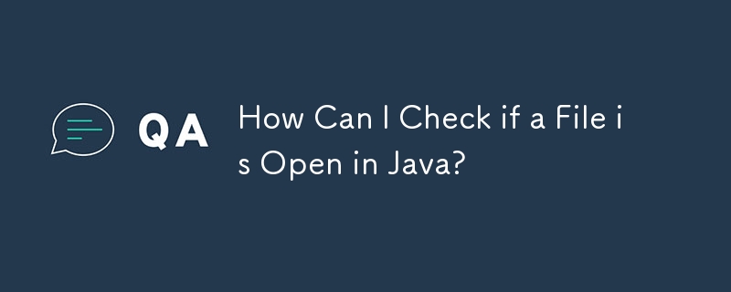 How Can I Check if a File is Open in Java?