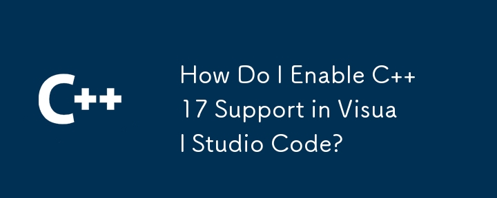 如何在 Visual Studio Code 中啟用 C 17 支援？