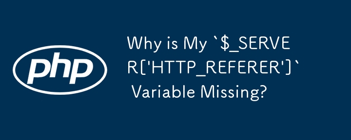 Why is My `$_SERVER[\'HTTP_REFERER\']` Variable Missing?