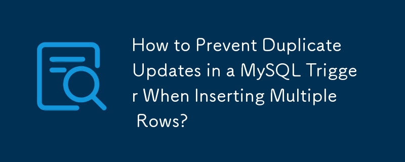 Comment éviter les mises à jour en double dans un déclencheur MySQL lors de l'insertion de plusieurs lignes ?