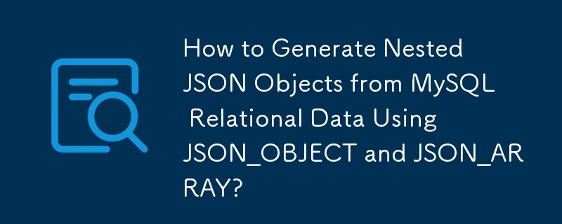 Comment générer des objets JSON imbriqués à partir de données relationnelles MySQL à l'aide de JSON_OBJECT et JSON_ARRAY ?