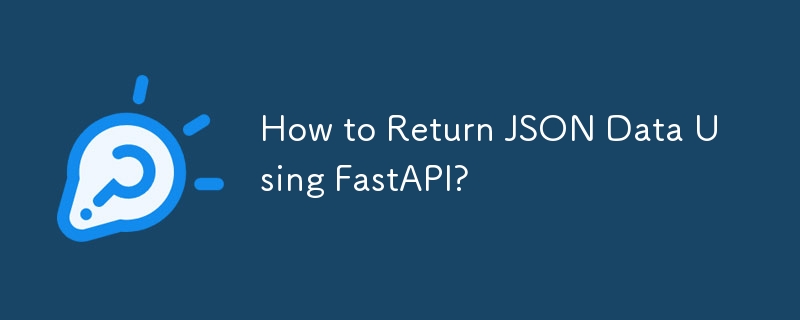 How to Return JSON Data Using FastAPI?