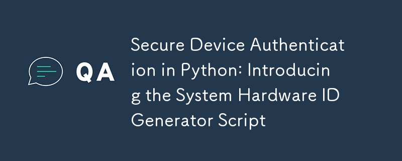 Secure Device Authentication in Python: Introducing the System Hardware ID Generator Script