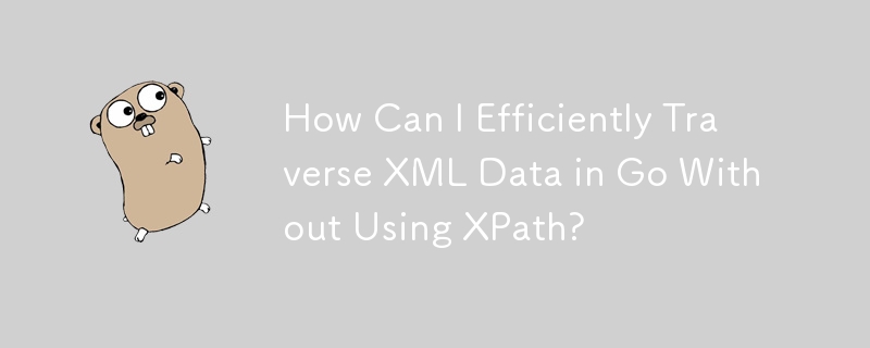 How Can I Efficiently Traverse XML Data in Go Without Using XPath?