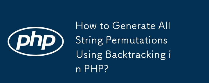 How to Generate All String Permutations Using Backtracking in PHP?