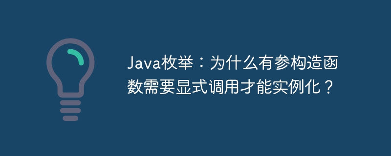 java枚举：为什么有参构造函数需要显式调用才能实例化？