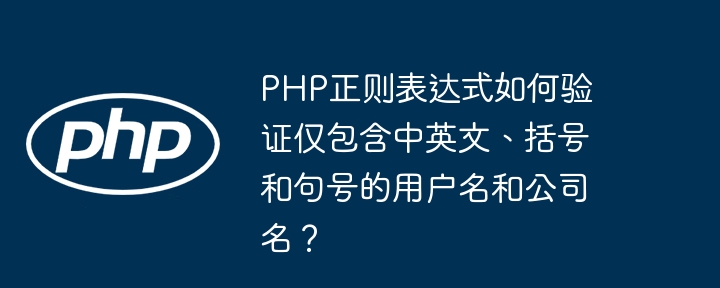 PHP正则表达式如何验证仅包含中英文、括号和句号的用户名和公司名？ - 小浪资源网