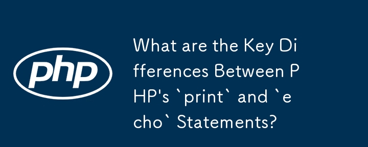 Quelles sont les principales différences entre les instructions « print » et « echo » de PHP ?