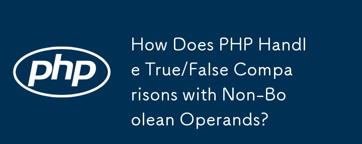 Comment PHP gère-t-il les comparaisons vrai/faux avec des opérandes non booléens ?