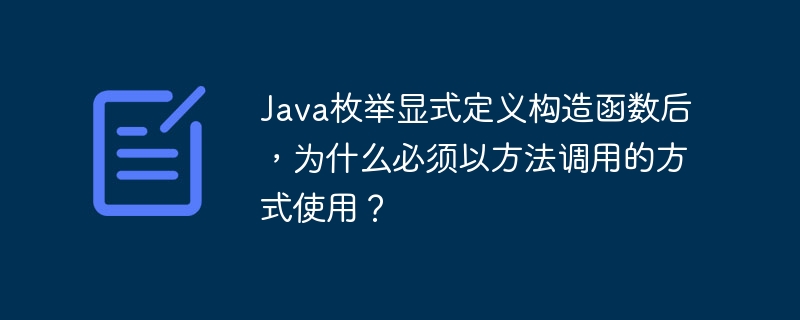 Java枚举显式定义构造函数后，为什么必须以方法调用的方式使用？ - 小浪资源网