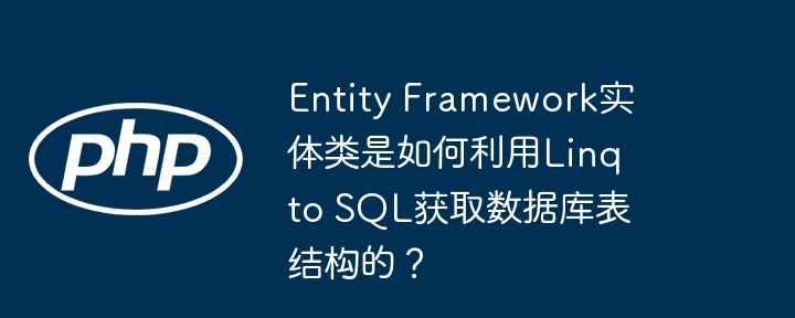 Entity Framework实体类是如何利用Linq to SQL获取数据库表结构的？ - 小浪资源网