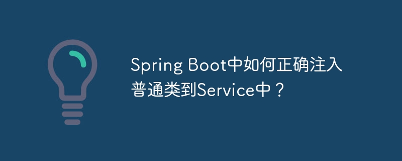 Spring Boot中如何正确注入普通类到Service中？ - 小浪资源网