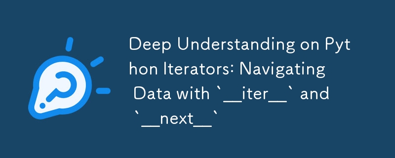 Tiefes Verständnis für Python-Iteratoren: Navigieren in Daten mit „__iter__' und „__next__'.