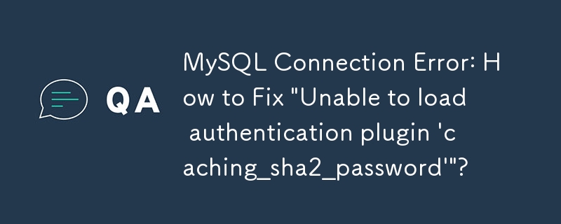 MySQL 연결 오류: \'인증 플러그인 \'caching_sha2_password\'\'를 로드할 수 없습니다'를 수정하는 방법은 무엇입니까?