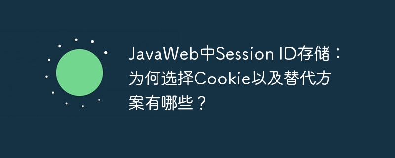 JavaWeb中Session ID存储：为何选择Cookie以及替代方案有哪些？ - 小浪资源网