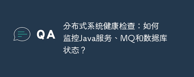 分布式系统健康检查：如何监控Java服务、MQ和数据库状态？ - 小浪资源网