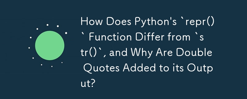 How Does Python's `repr()` Function Differ from `str()`, and Why Are Double Quotes Added to its Output?