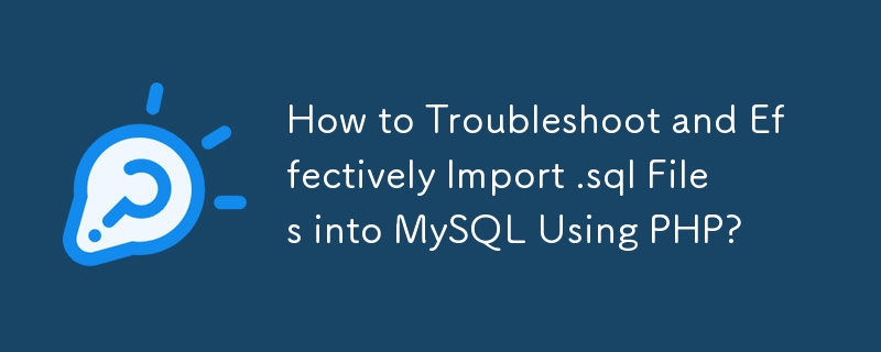 How to Troubleshoot and Effectively Import .sql Files into MySQL Using PHP?