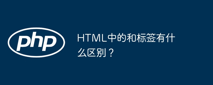 HTML中的和标签有什么区别？ - 小浪资源网