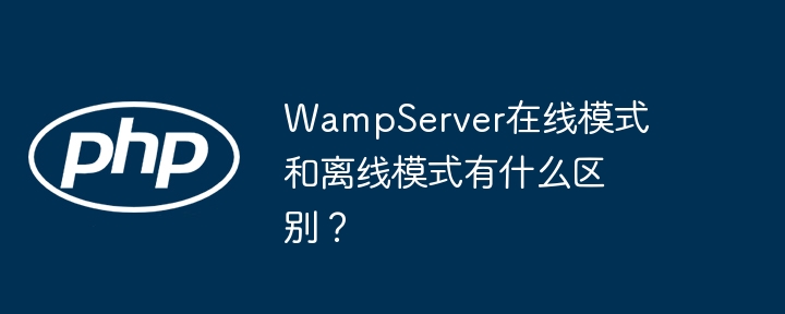 WampServer在线模式和离线模式有什么区别？ - 小浪资源网