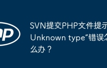 SVN提交PHP文件提示“Unknown type”错误怎么办？
