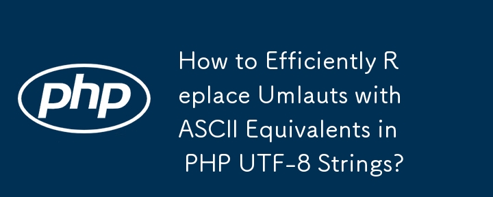 Bagaimana untuk Menggantikan Umlaut dengan Setara ASCII dengan Cekap dalam Rentetan PHP UTF-8?