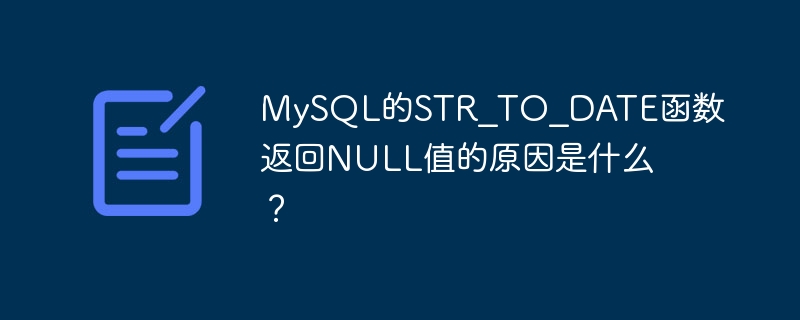 MySQL的STR_TO_DATE函数返回NULL值的原因是什么？