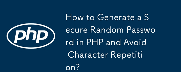 How to Generate a Secure Random Password in PHP and Avoid Character Repetition?