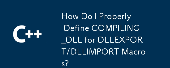 How Do I Properly Define COMPILING_DLL for DLLEXPORT/DLLIMPORT Macros?