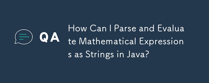 How Can I Parse and Evaluate Mathematical Expressions as Strings in Java?