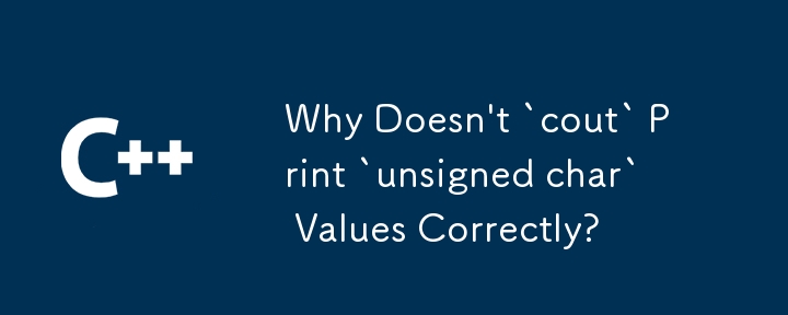 Why Doesn\'t `cout` Print `unsigned char` Values Correctly?