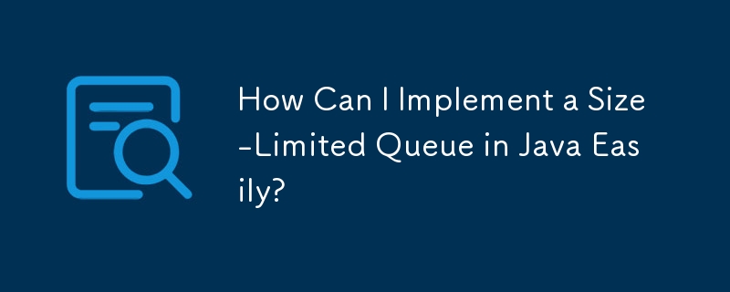 サイズ制限のあるキューを Java で簡単に実装するにはどうすればよいですか?