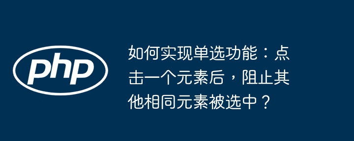 如何实现单选功能：点击一个元素后，阻止其他相同元素被选中？