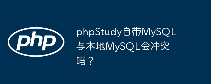 phpStudy自带MySQL与本地MySQL会冲突吗？