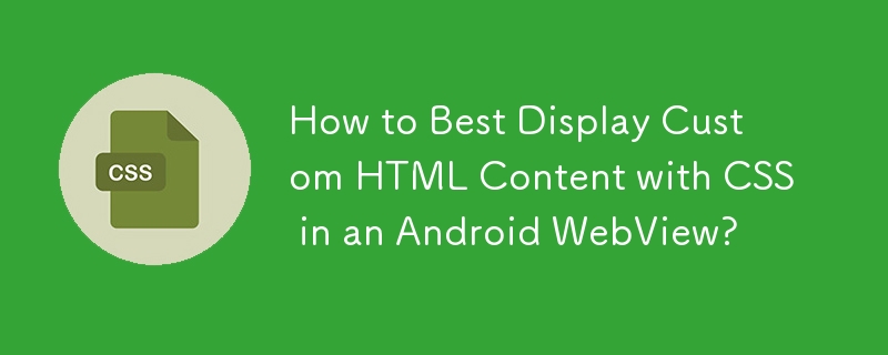 如何在 Android WebView 中使用 CSS 最好地顯示自訂 HTML 內容？