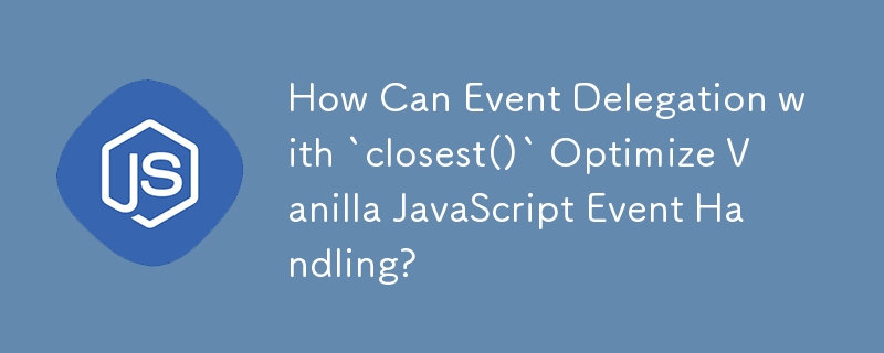 How Can Event Delegation with `closest()` Optimize Vanilla JavaScript Event Handling?