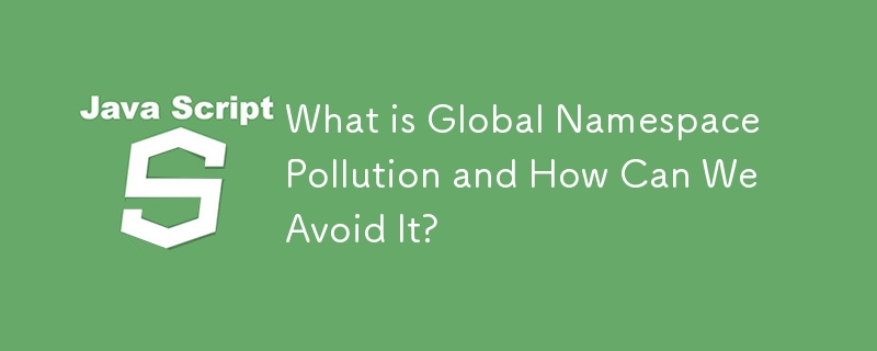 What is Global Namespace Pollution and How Can We Avoid It?