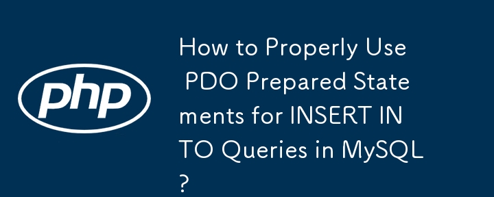 How to Properly Use PDO Prepared Statements for INSERT INTO Queries in MySQL?