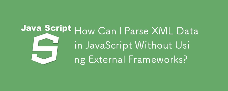Wie kann ich XML-Daten in JavaScript analysieren, ohne externe Frameworks zu verwenden?
